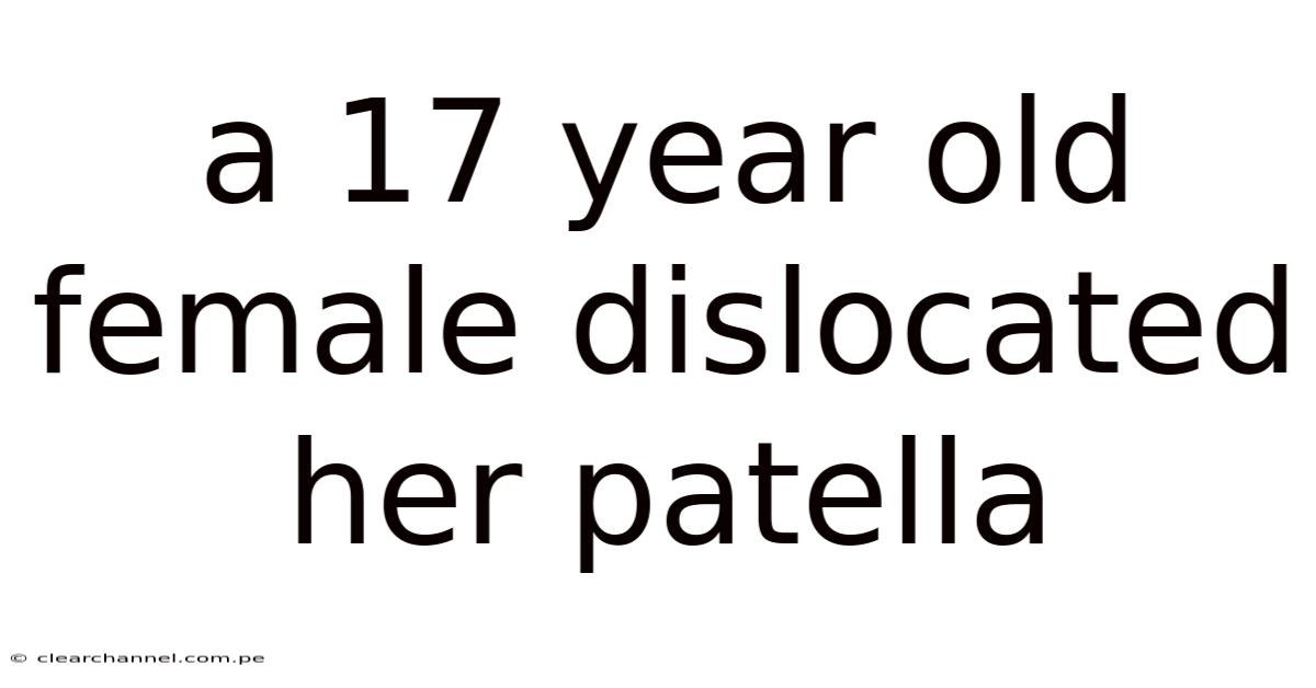 A 17 Year Old Female Dislocated Her Patella