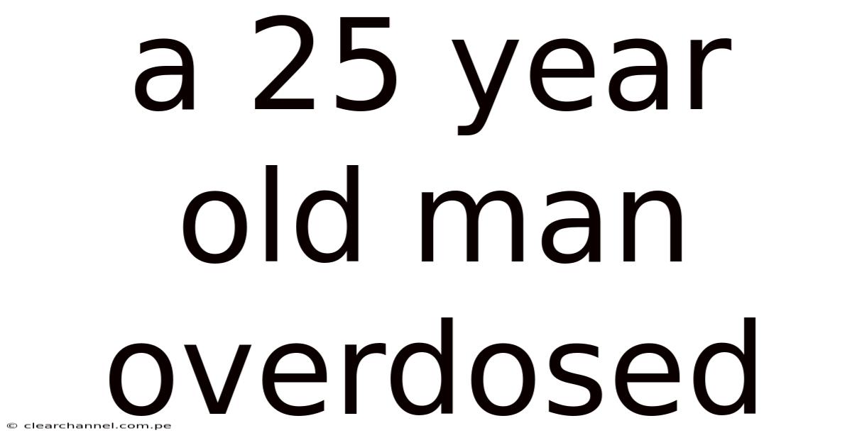A 25 Year Old Man Overdosed