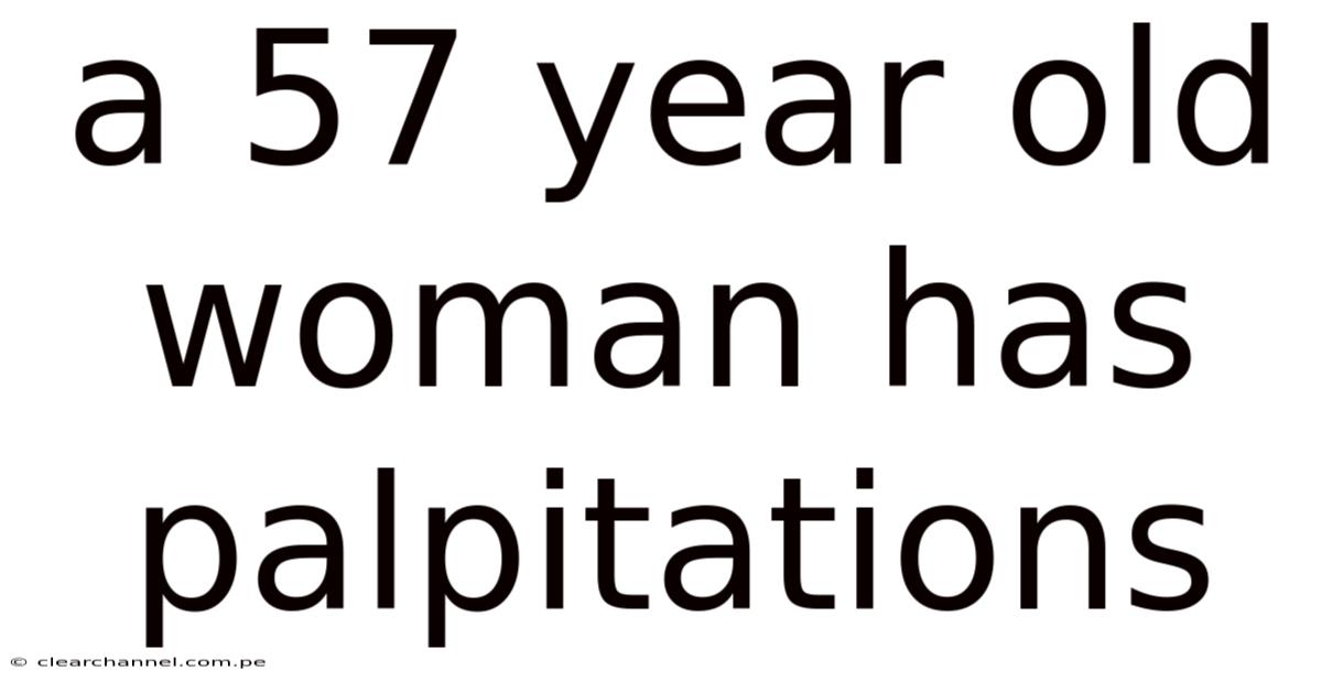 A 57 Year Old Woman Has Palpitations