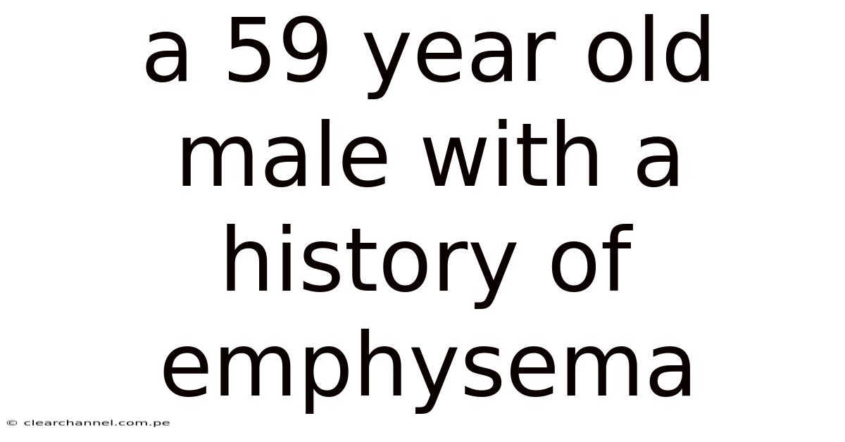 A 59 Year Old Male With A History Of Emphysema