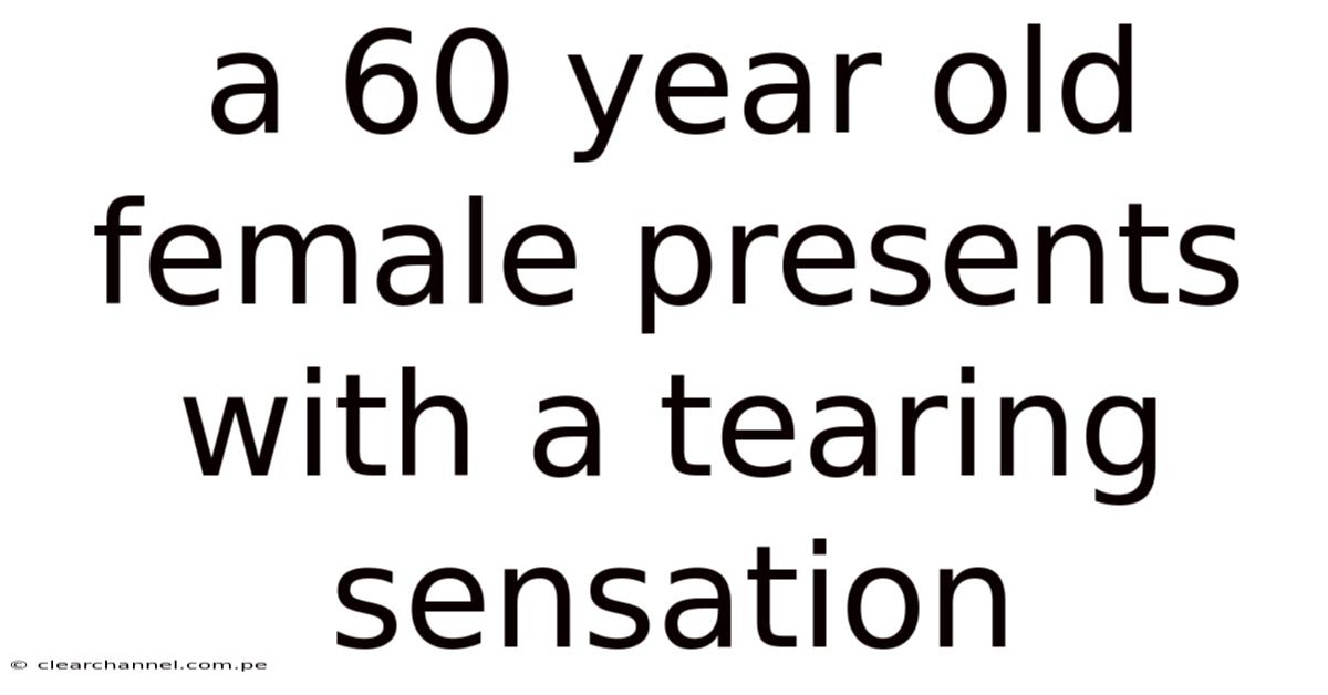 A 60 Year Old Female Presents With A Tearing Sensation