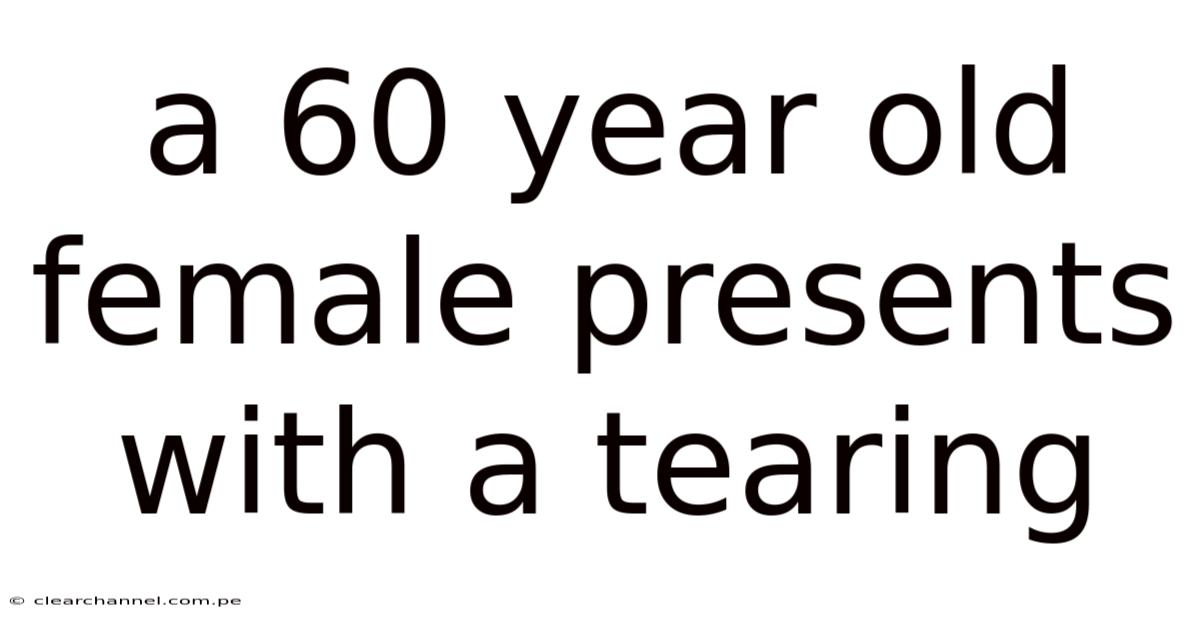 A 60 Year Old Female Presents With A Tearing