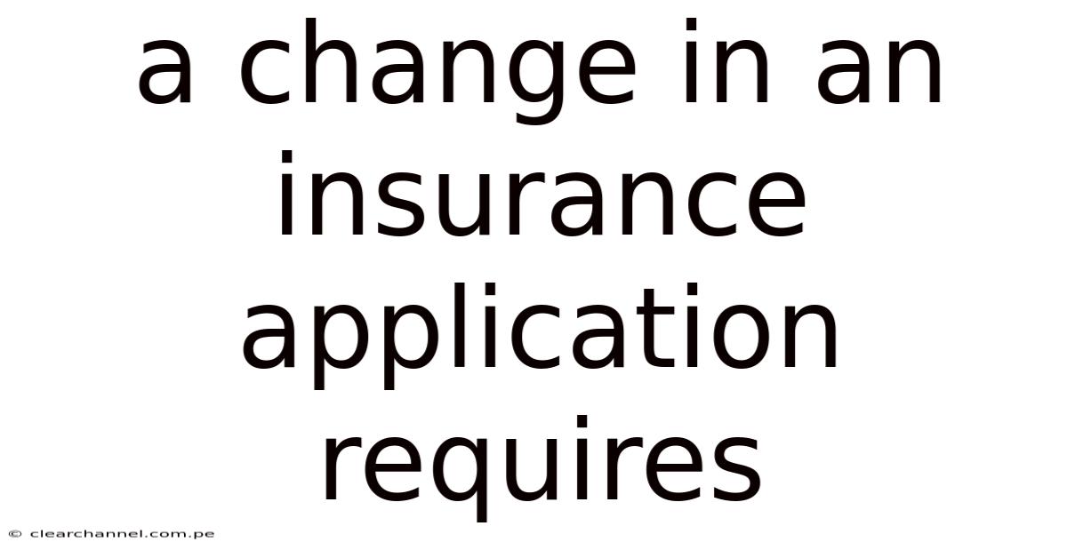 A Change In An Insurance Application Requires