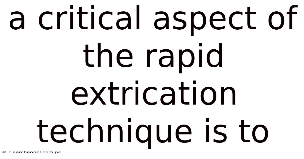 A Critical Aspect Of The Rapid Extrication Technique Is To