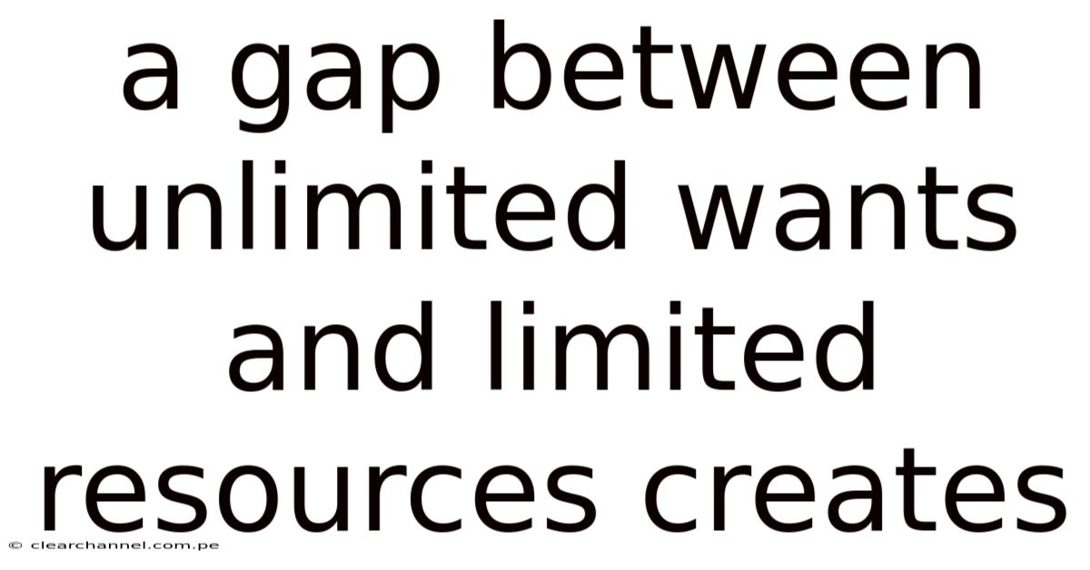 A Gap Between Unlimited Wants And Limited Resources Creates