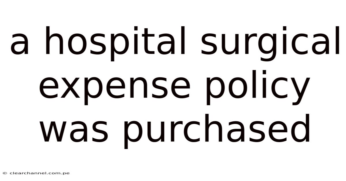 A Hospital Surgical Expense Policy Was Purchased