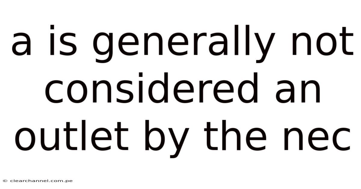A Is Generally Not Considered An Outlet By The Nec