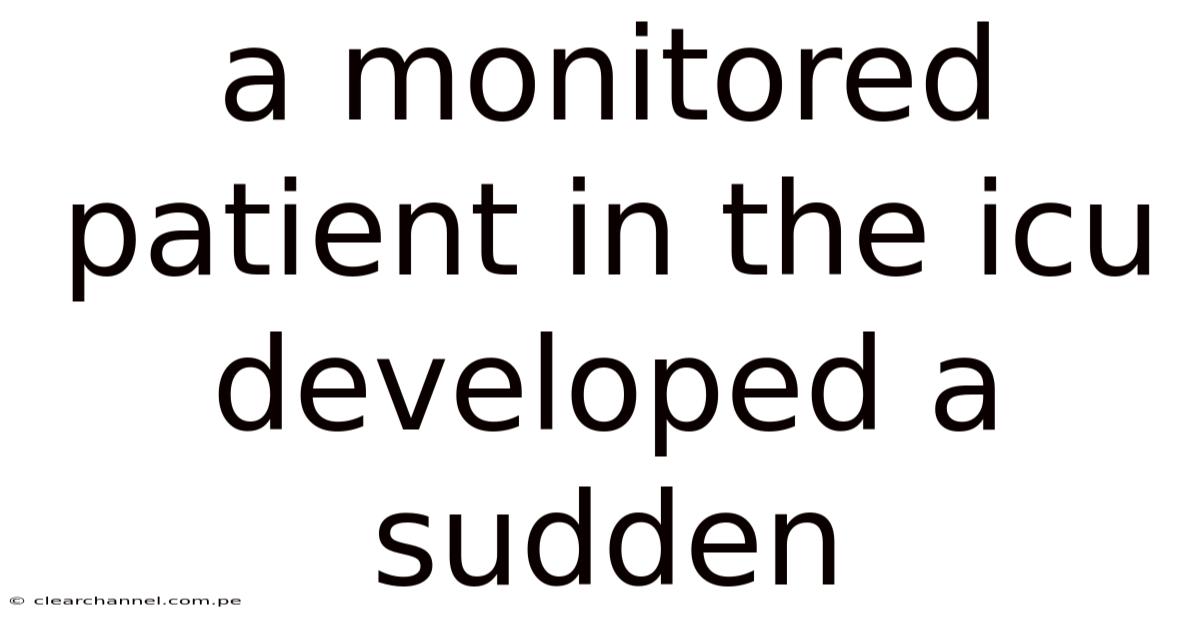 A Monitored Patient In The Icu Developed A Sudden