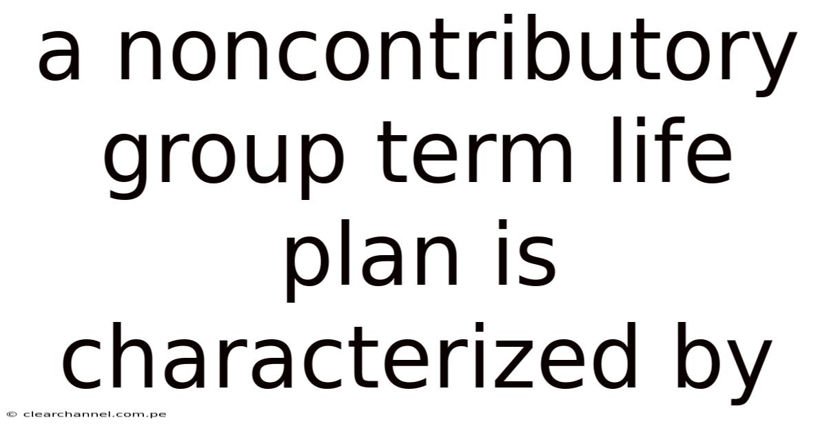 A Noncontributory Group Term Life Plan Is Characterized By