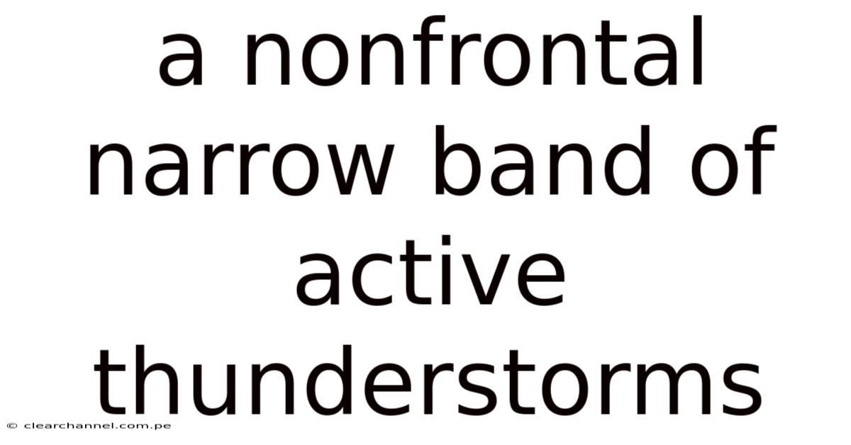A Nonfrontal Narrow Band Of Active Thunderstorms