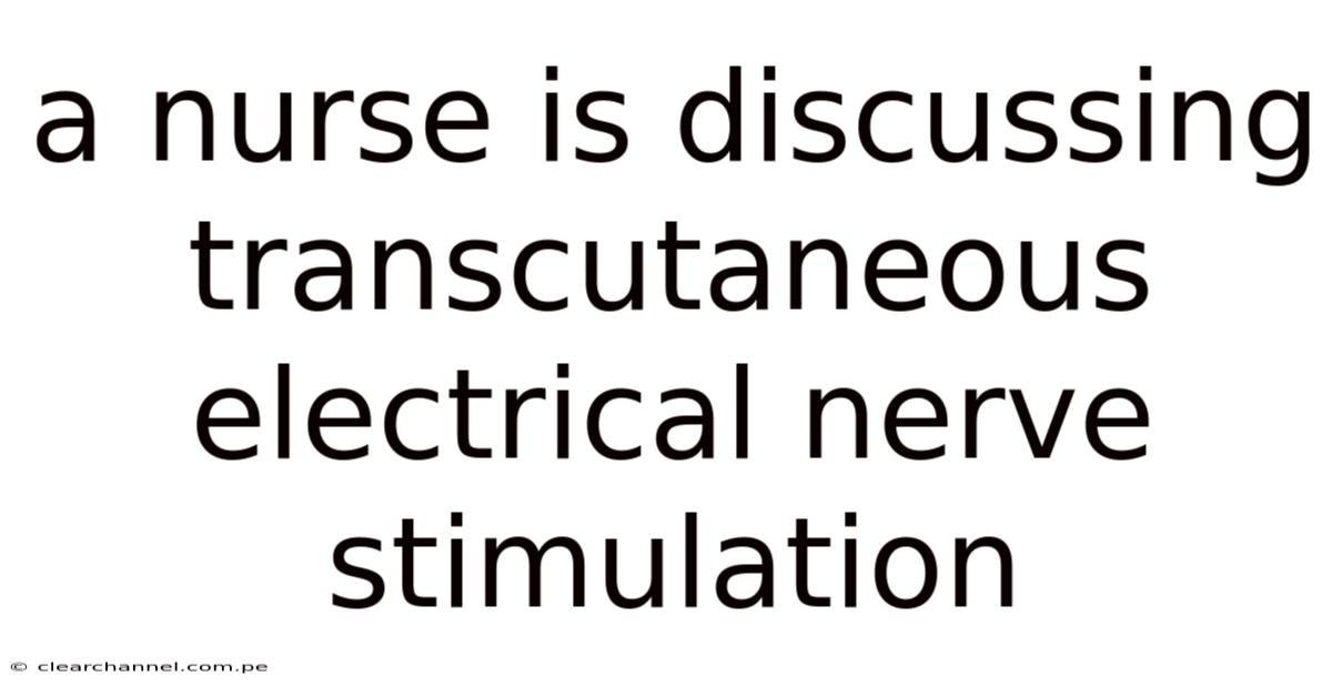 A Nurse Is Discussing Transcutaneous Electrical Nerve Stimulation
