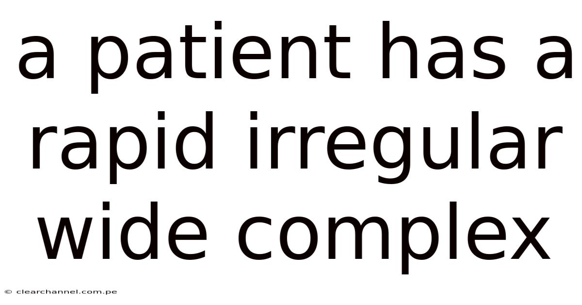 A Patient Has A Rapid Irregular Wide Complex