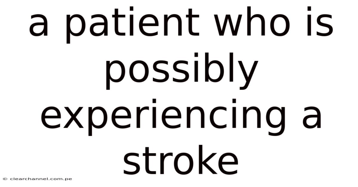 A Patient Who Is Possibly Experiencing A Stroke