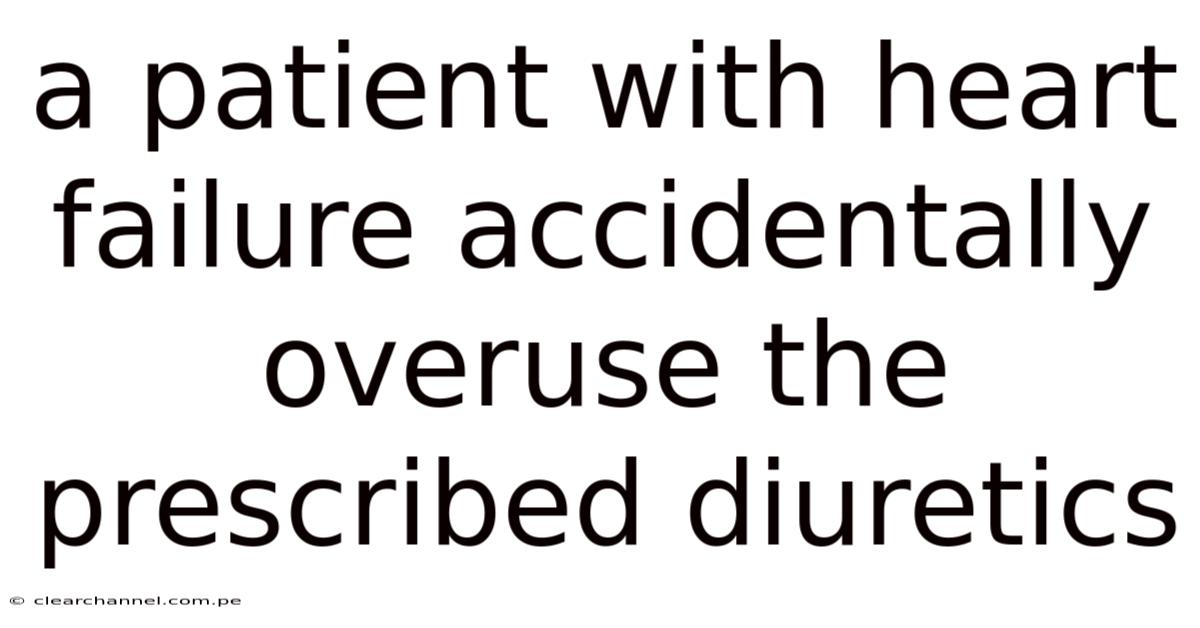 A Patient With Heart Failure Accidentally Overuse The Prescribed Diuretics