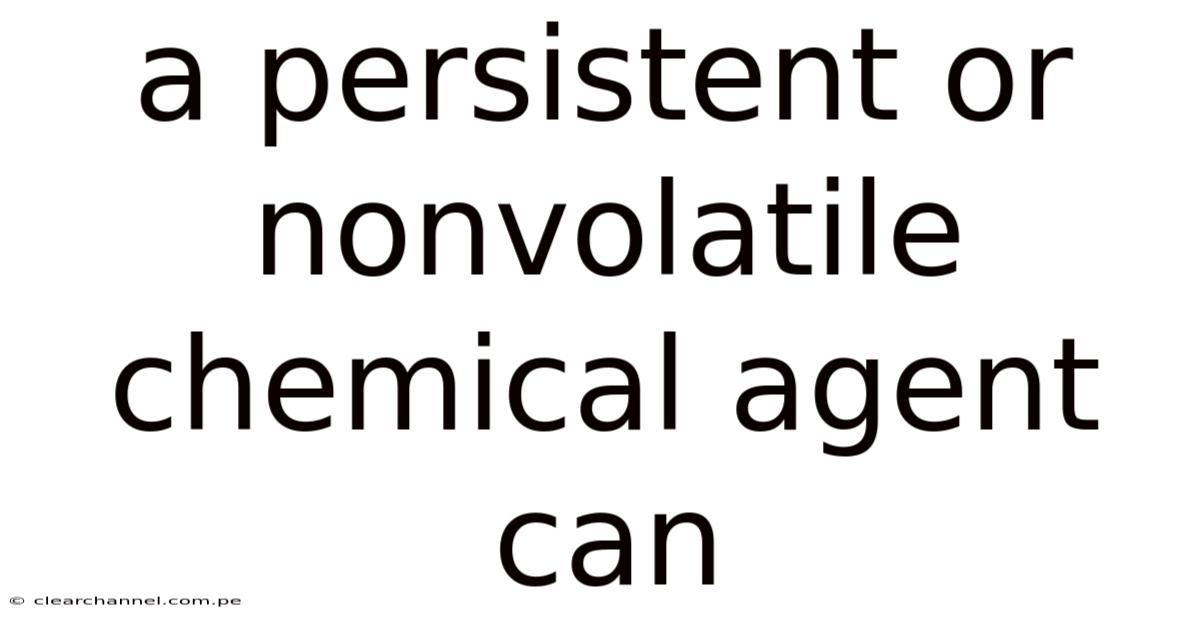 A Persistent Or Nonvolatile Chemical Agent Can