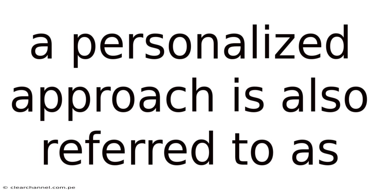 A Personalized Approach Is Also Referred To As