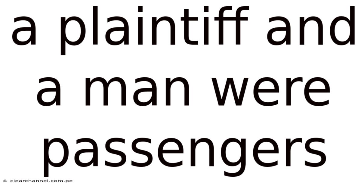 A Plaintiff And A Man Were Passengers