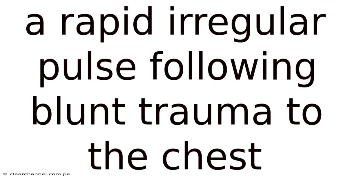 A Rapid Irregular Pulse Following Blunt Trauma To The Chest