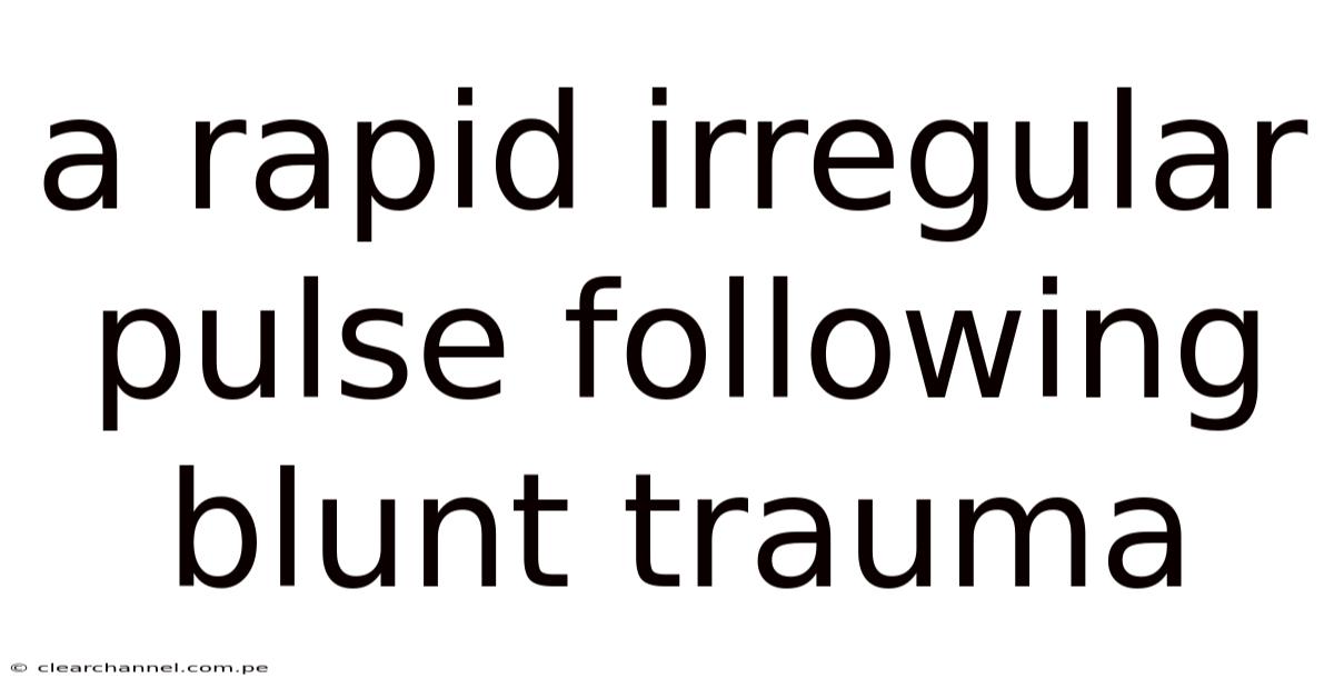 A Rapid Irregular Pulse Following Blunt Trauma