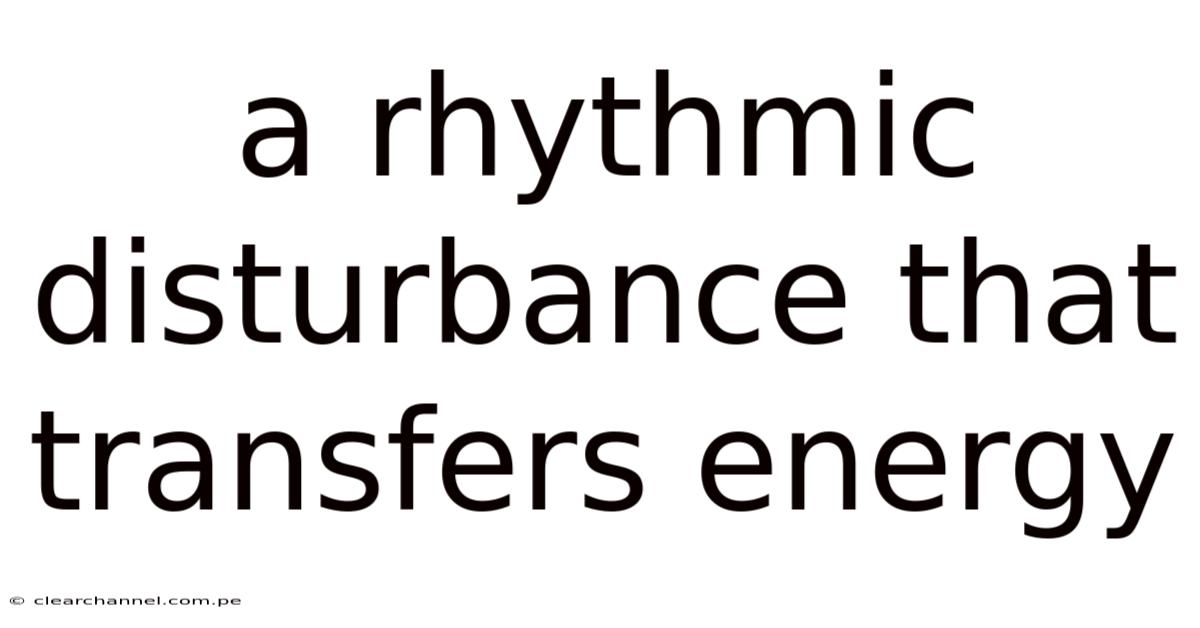 A Rhythmic Disturbance That Transfers Energy