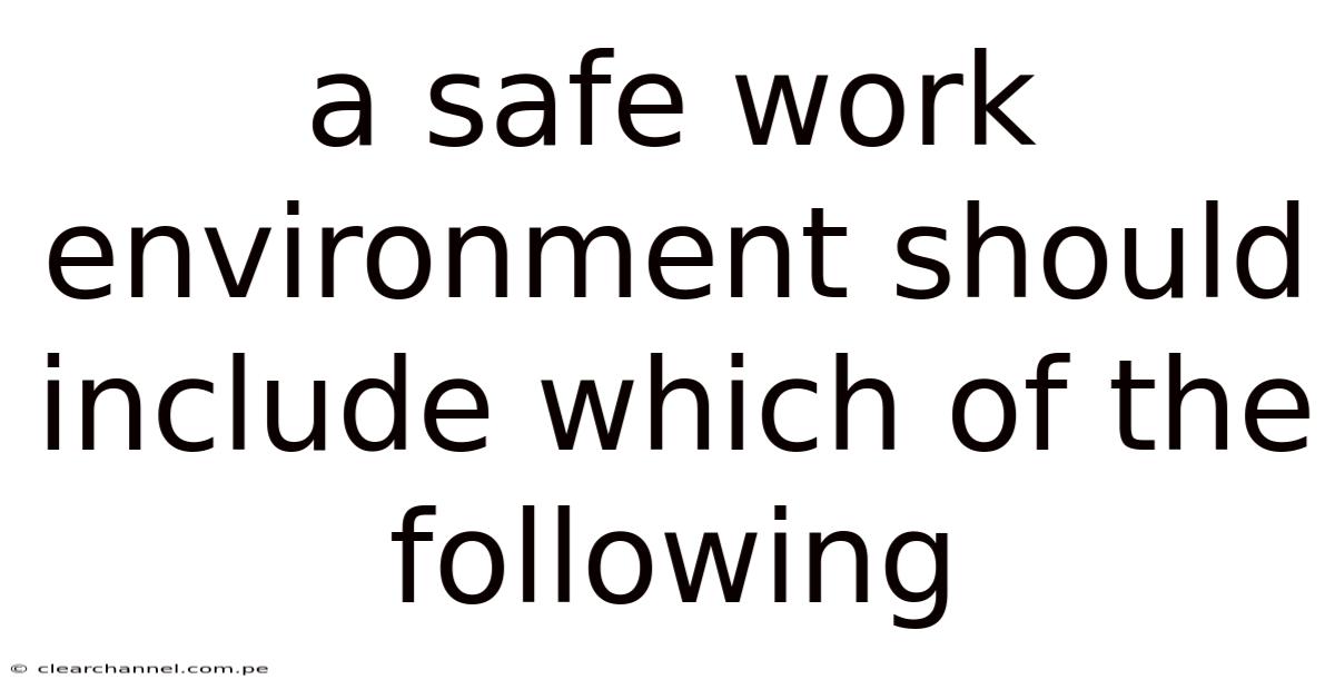 A Safe Work Environment Should Include Which Of The Following