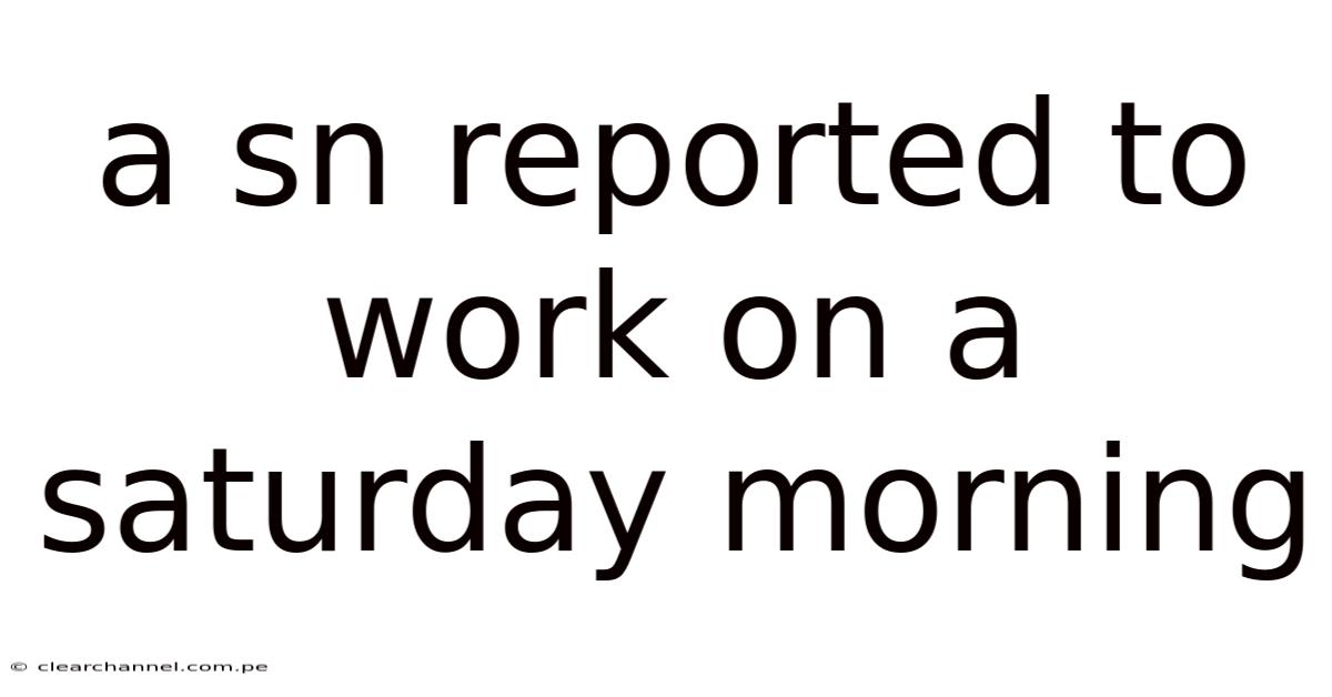 A Sn Reported To Work On A Saturday Morning