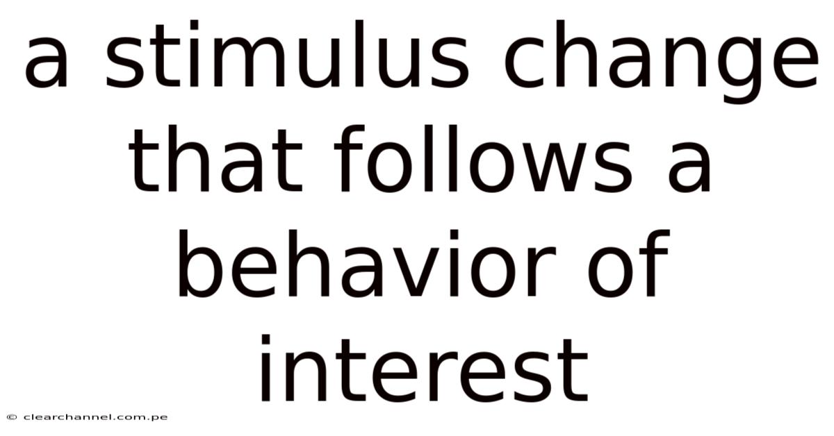 A Stimulus Change That Follows A Behavior Of Interest