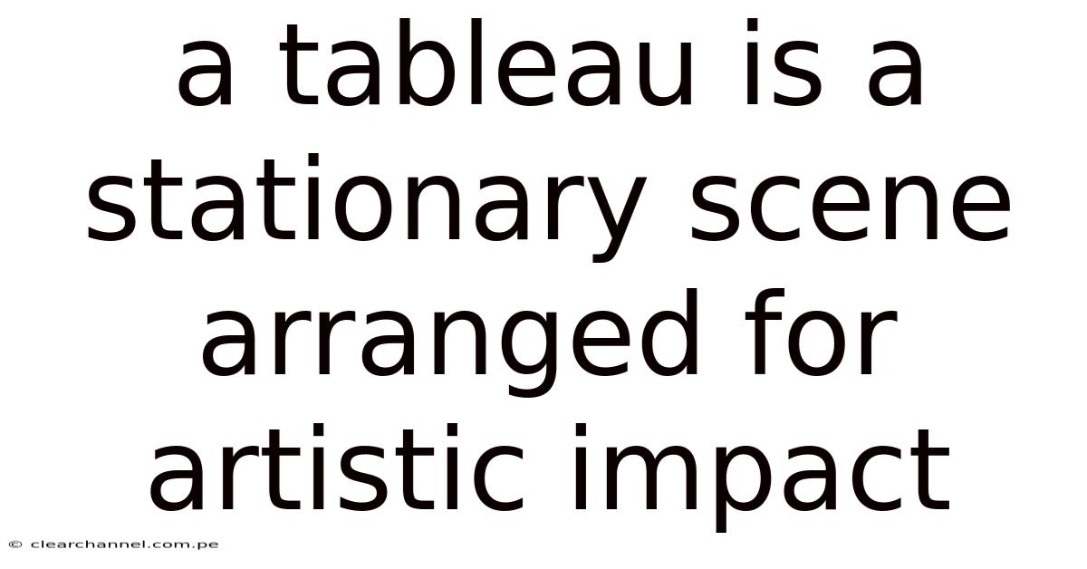 A Tableau Is A Stationary Scene Arranged For Artistic Impact