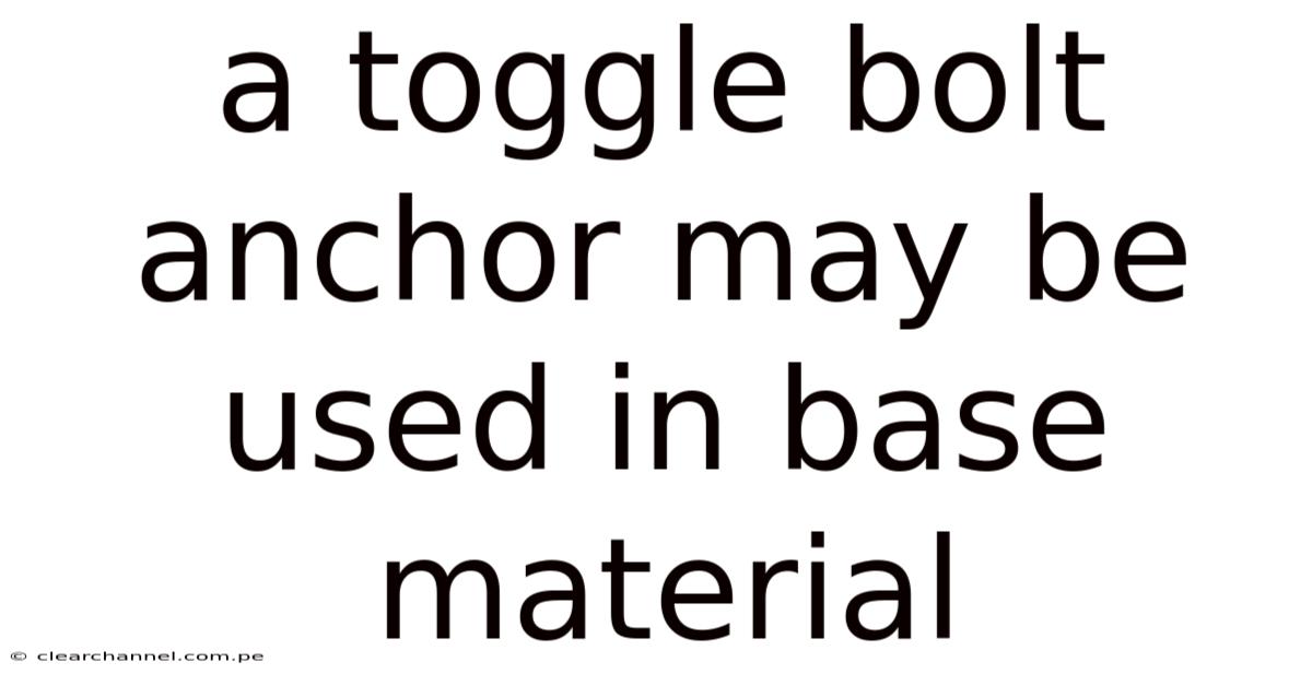 A Toggle Bolt Anchor May Be Used In Base Material