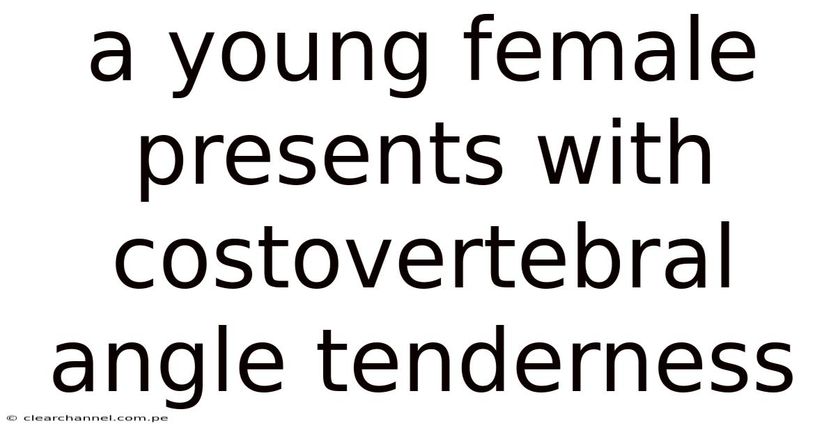A Young Female Presents With Costovertebral Angle Tenderness