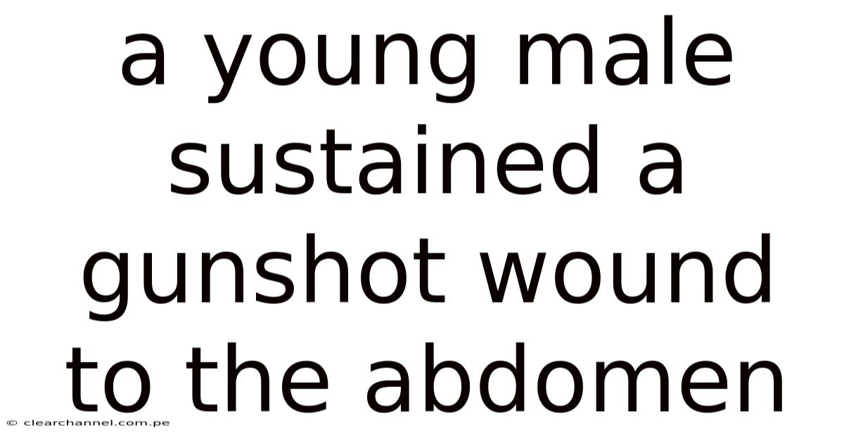 A Young Male Sustained A Gunshot Wound To The Abdomen