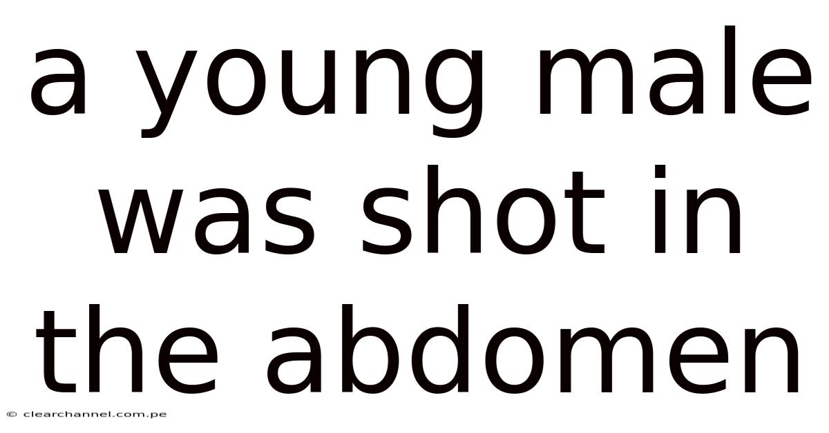 A Young Male Was Shot In The Abdomen