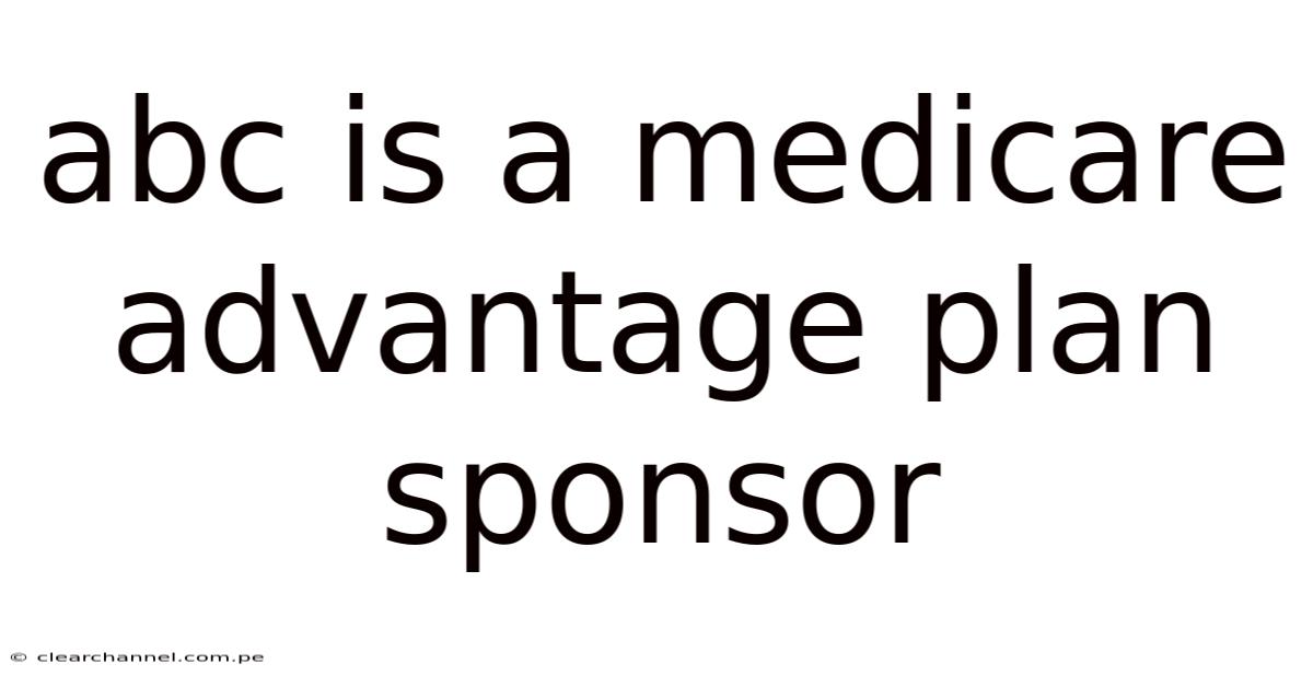 Abc Is A Medicare Advantage Plan Sponsor