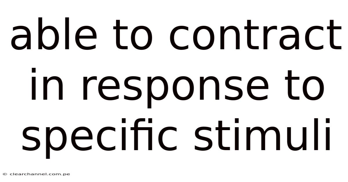 Able To Contract In Response To Specific Stimuli