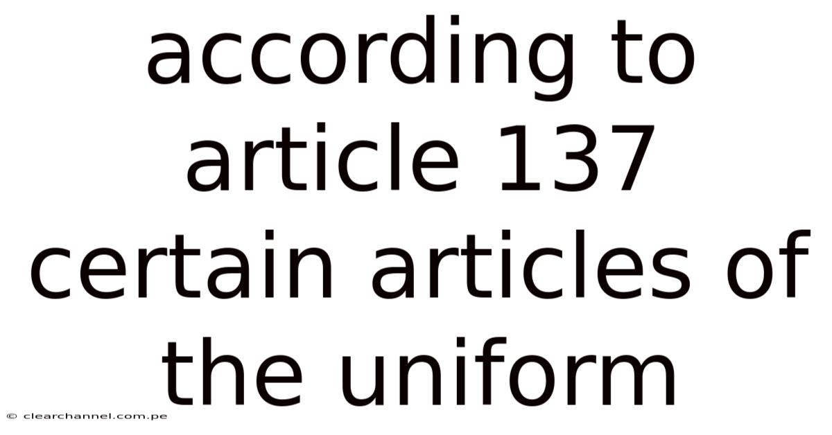 According To Article 137 Certain Articles Of The Uniform