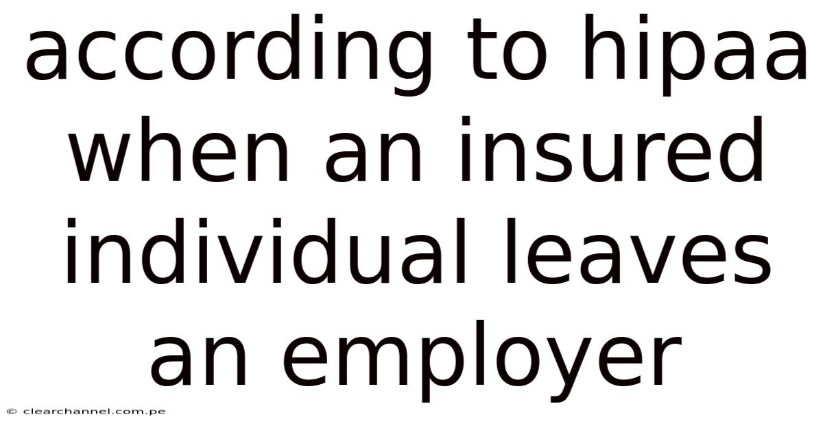 According To Hipaa When An Insured Individual Leaves An Employer