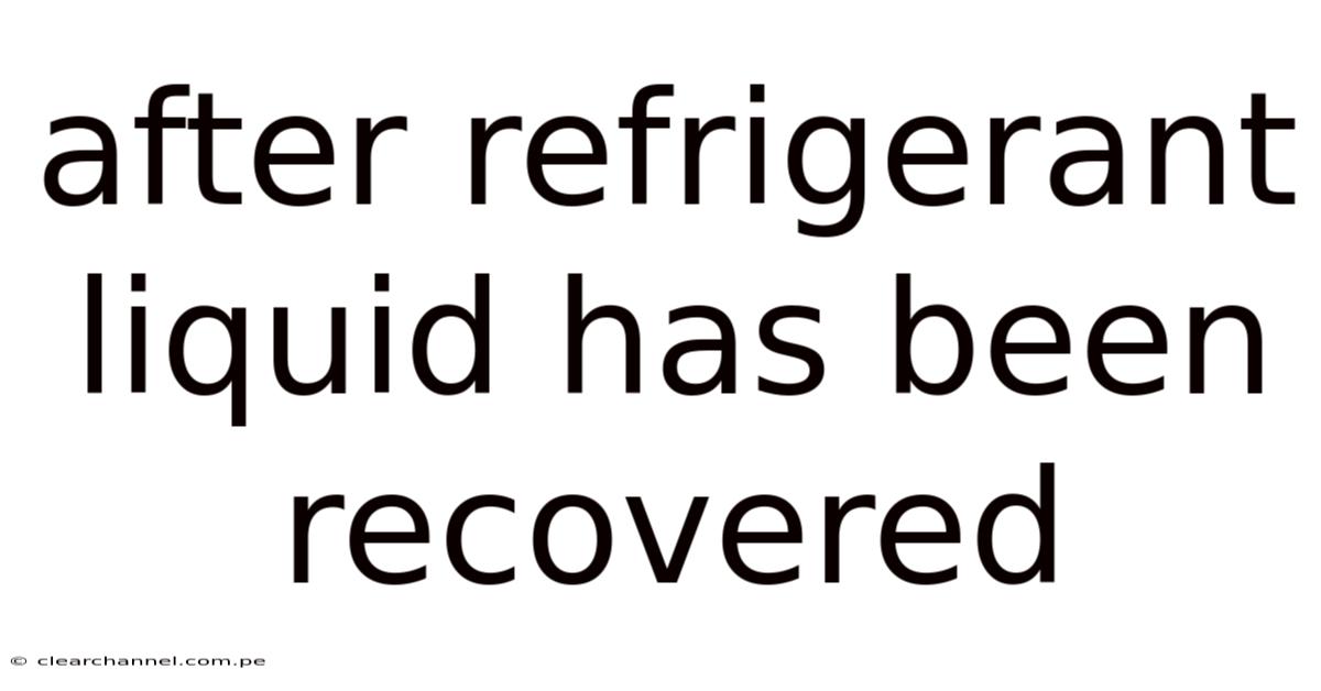 After Refrigerant Liquid Has Been Recovered