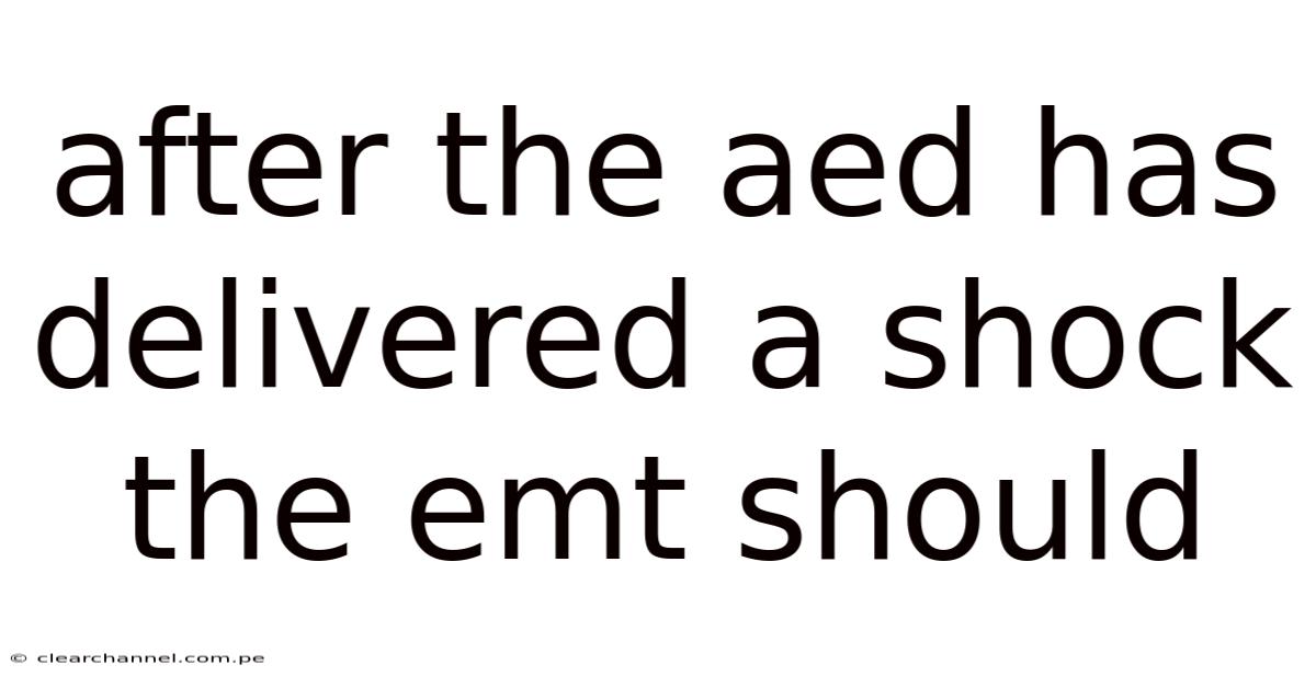 After The Aed Has Delivered A Shock The Emt Should
