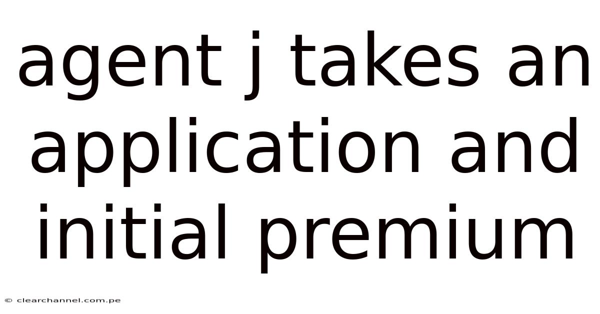 Agent J Takes An Application And Initial Premium