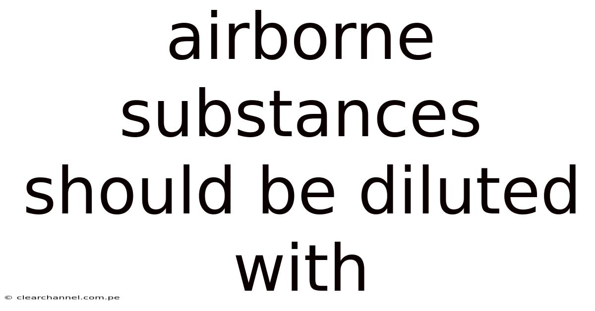 Airborne Substances Should Be Diluted With