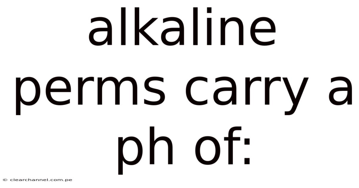 Alkaline Perms Carry A Ph Of: