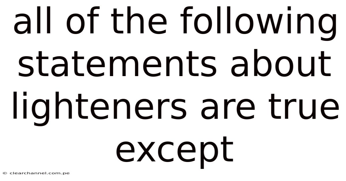 All Of The Following Statements About Lighteners Are True Except