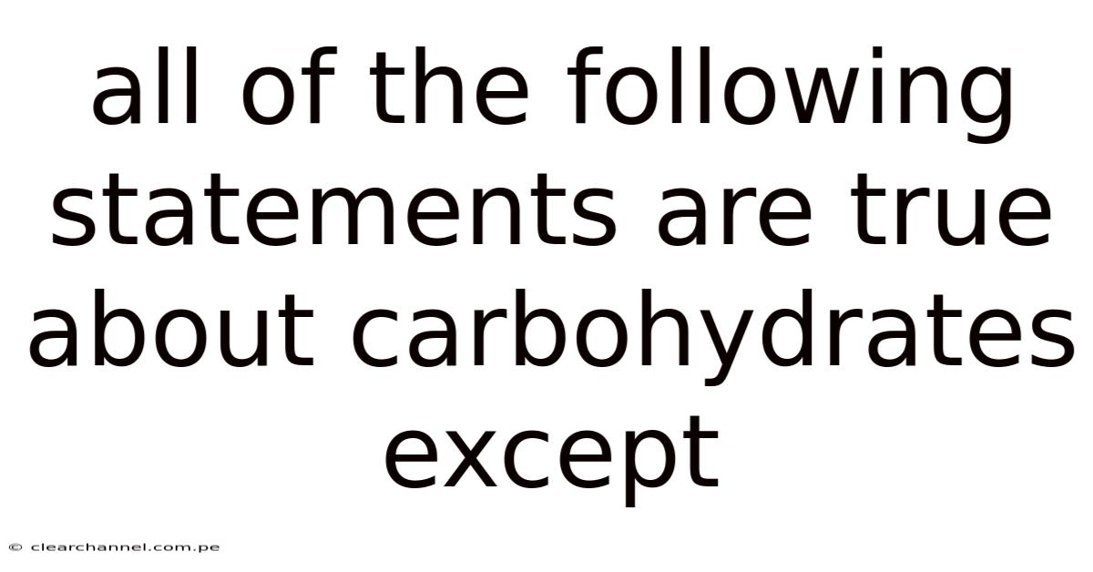 All Of The Following Statements Are True About Carbohydrates Except