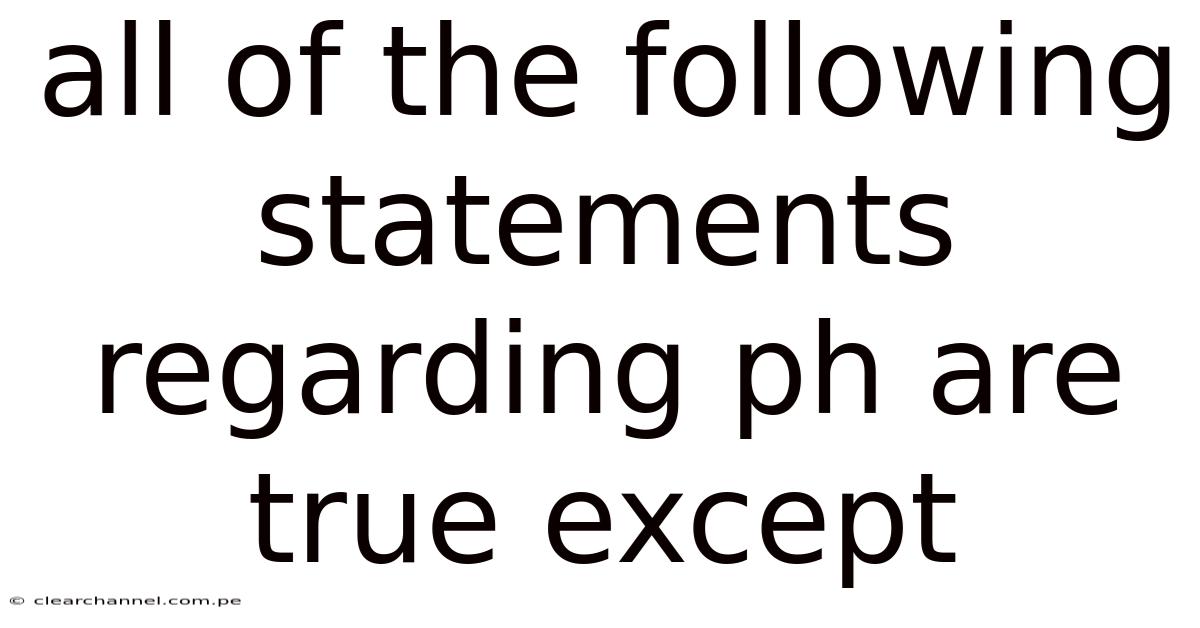 All Of The Following Statements Regarding Ph Are True Except
