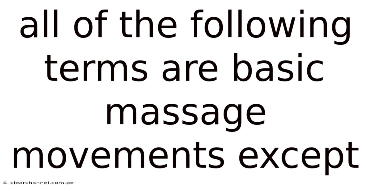 All Of The Following Terms Are Basic Massage Movements Except