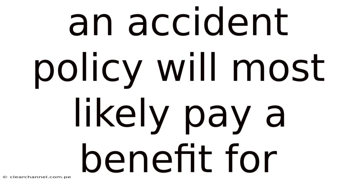 An Accident Policy Will Most Likely Pay A Benefit For