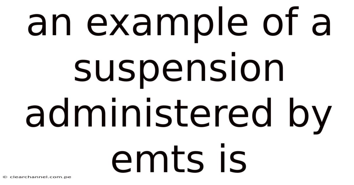 An Example Of A Suspension Administered By Emts Is