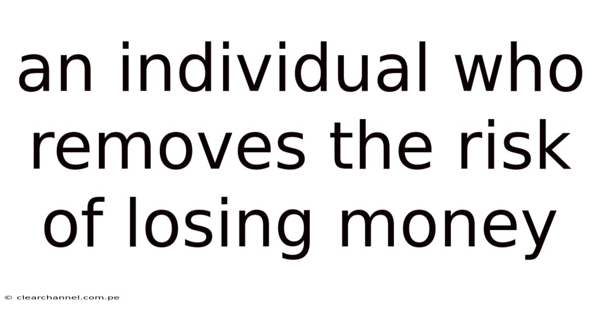 An Individual Who Removes The Risk Of Losing Money