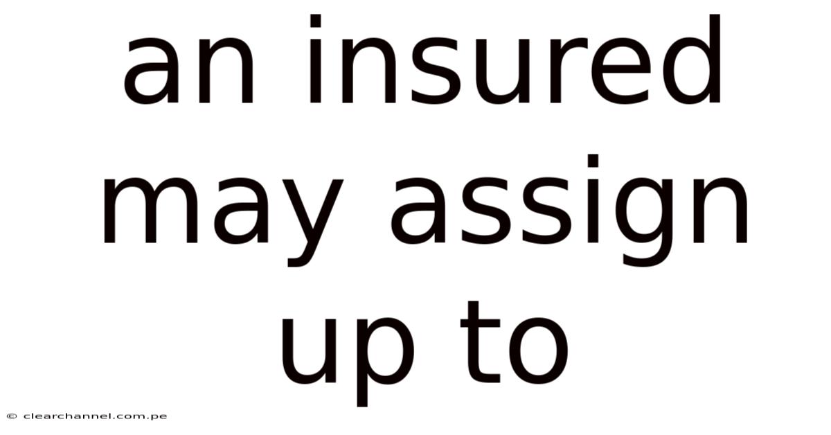An Insured May Assign Up To
