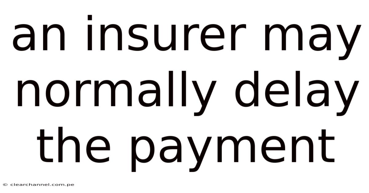 An Insurer May Normally Delay The Payment